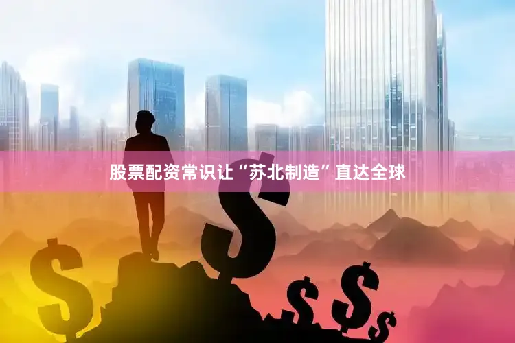 股票配资常识让“苏北制造”直达全球