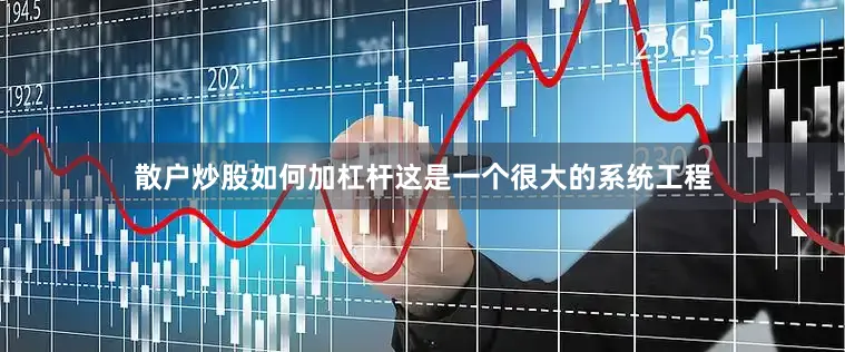 散户炒股如何加杠杆这是一个很大的系统工程