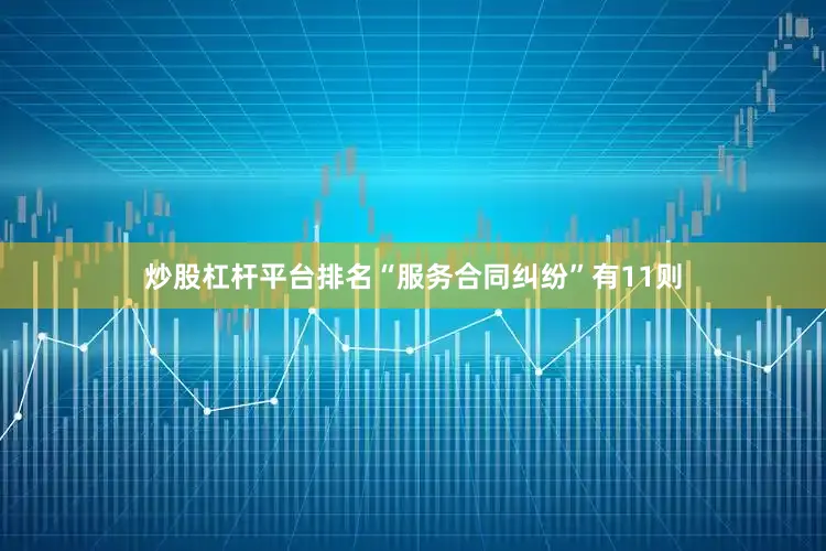 炒股杠杆平台排名“服务合同纠纷”有11则