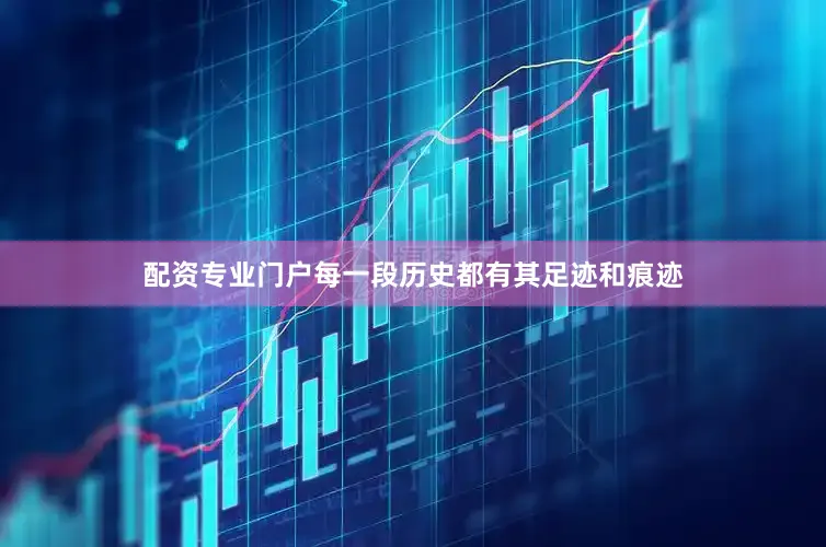 配资专业门户每一段历史都有其足迹和痕迹