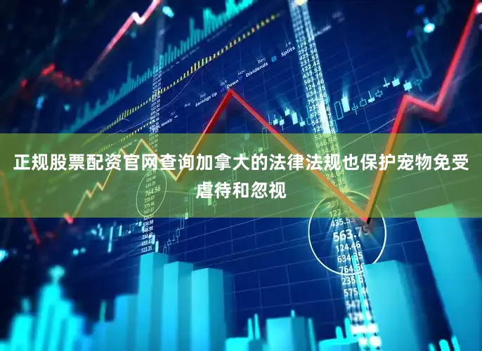 正规股票配资官网查询加拿大的法律法规也保护宠物免受虐待和忽视