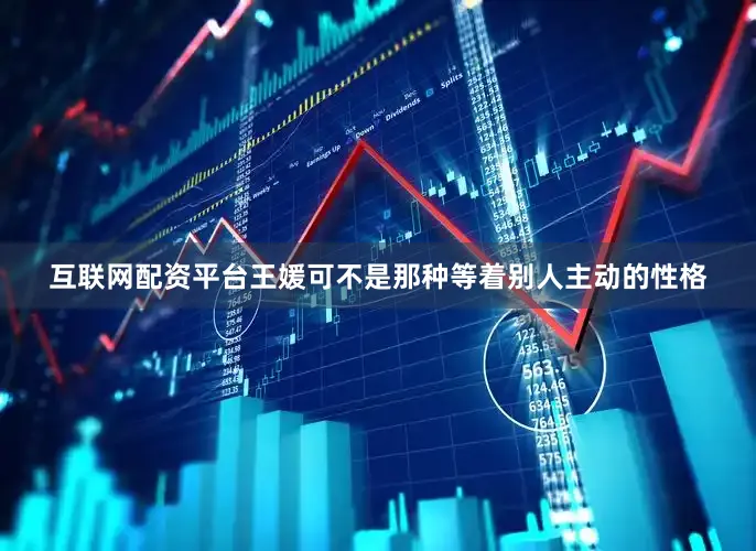 互联网配资平台王媛可不是那种等着别人主动的性格