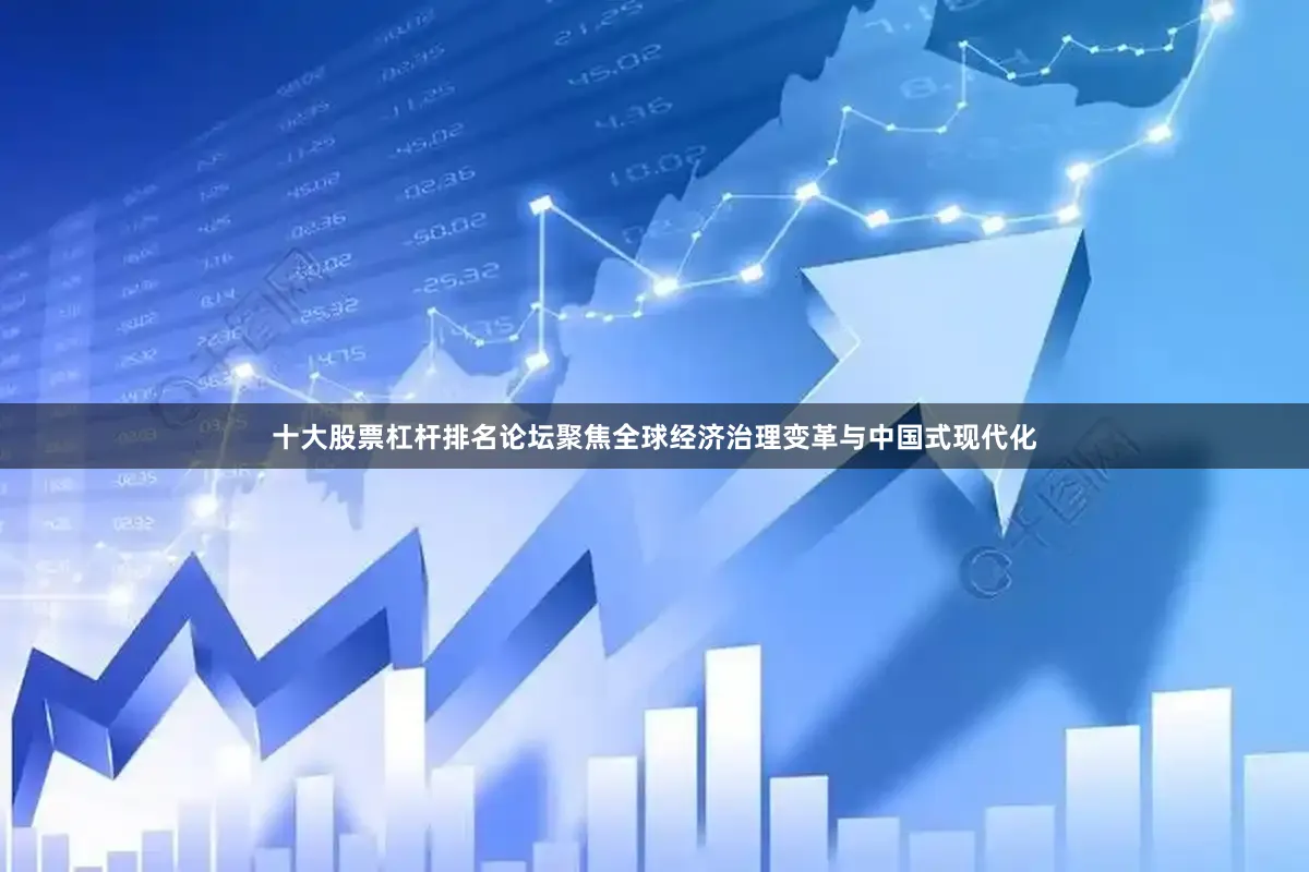 十大股票杠杆排名论坛聚焦全球经济治理变革与中国式现代化