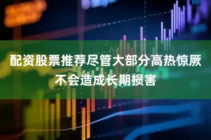 配资股票推荐尽管大部分高热惊厥不会造成长期损害