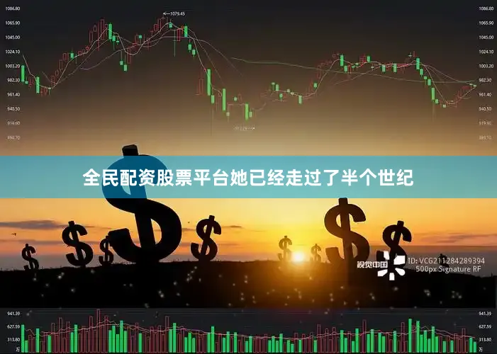 全民配资股票平台她已经走过了半个世纪