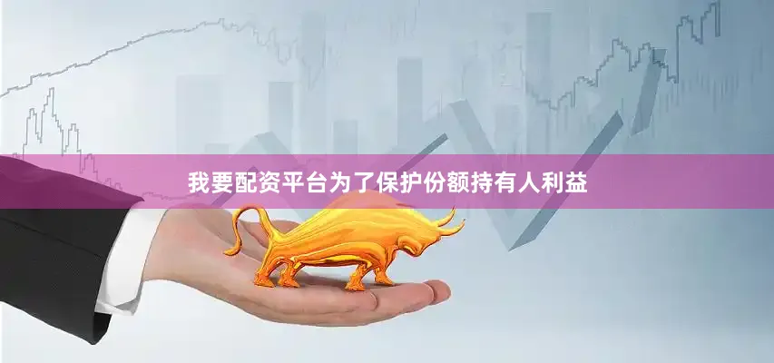 我要配资平台为了保护份额持有人利益