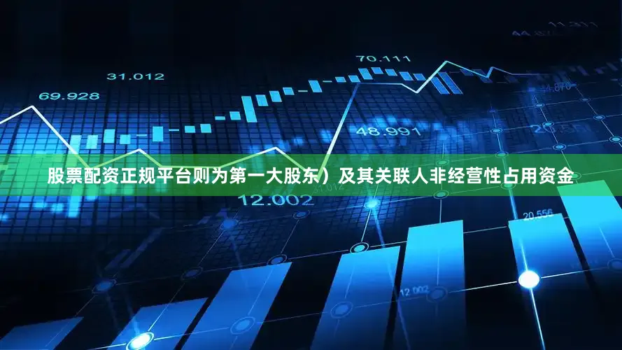 股票配资正规平台则为第一大股东）及其关联人非经营性占用资金
