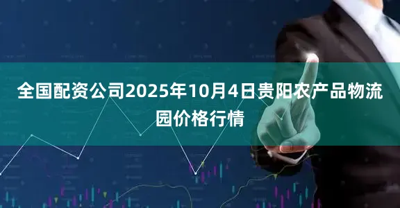 全国配资公司2025年10月4日贵阳农产品物流园价格行情