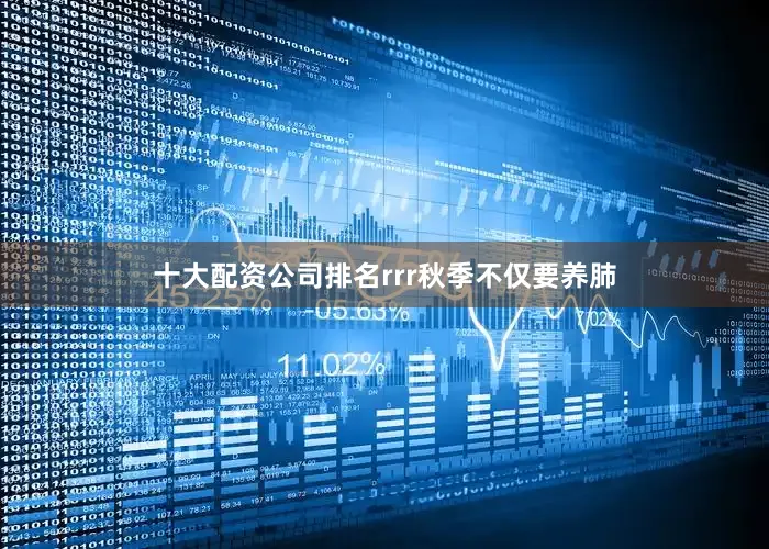 十大配资公司排名rrr秋季不仅要养肺